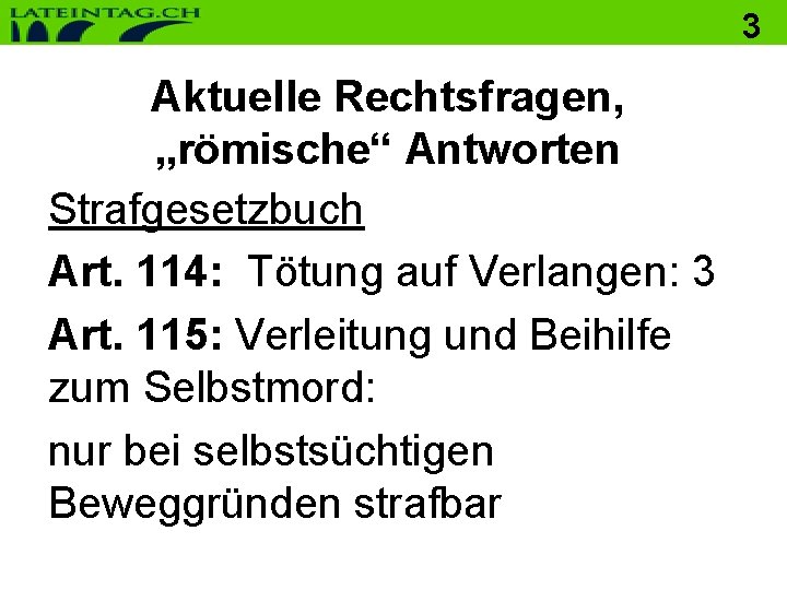 3 Aktuelle Rechtsfragen, „römische“ Antworten Strafgesetzbuch Art. 114: Tötung auf Verlangen: 3 Art. 115: