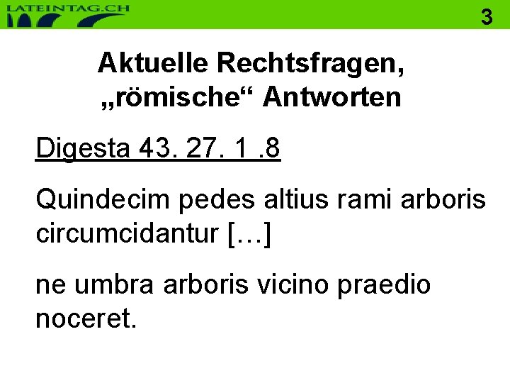 3 Aktuelle Rechtsfragen, „römische“ Antworten Digesta 43. 27. 1. 8 Quindecim pedes altius rami 3 Aktuelle Rechtsfragen, „römische“ Antworten Digesta 43. 27. 1. 8 Quindecim pedes altius rami