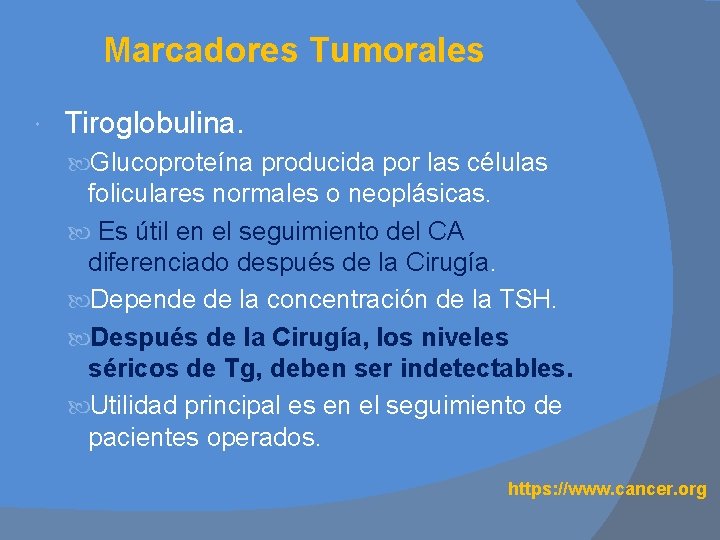 Marcadores Tumorales Tiroglobulina. Glucoproteína producida por las células foliculares normales o neoplásicas. Es útil