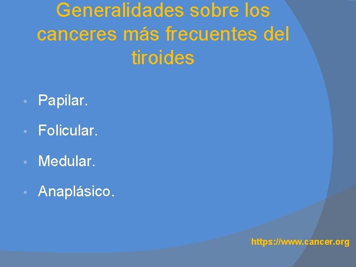 Generalidades sobre los canceres más frecuentes del tiroides • Papilar. • Folicular. • Medular.