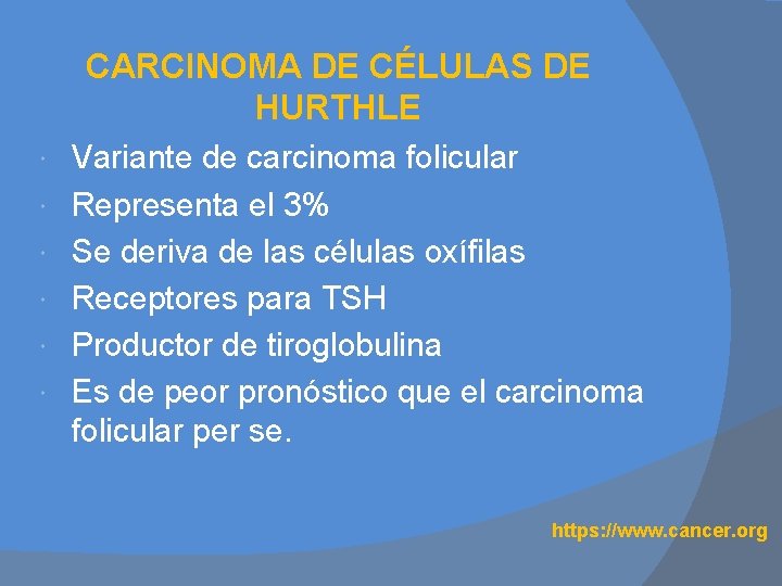 CARCINOMA DE CÉLULAS DE HURTHLE Variante de carcinoma folicular Representa el 3% Se deriva