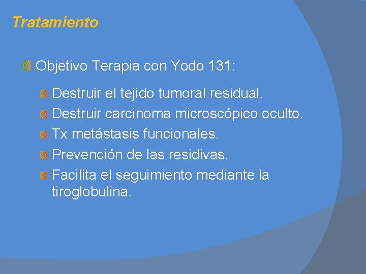 Tratamiento Objetivo Terapia con Yodo 131: Destruir el tejido tumoral residual. Destruir carcinoma microscópico