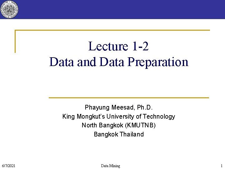 Lecture 1 -2 Data and Data Preparation Phayung Meesad, Ph. D. King Mongkut’s University