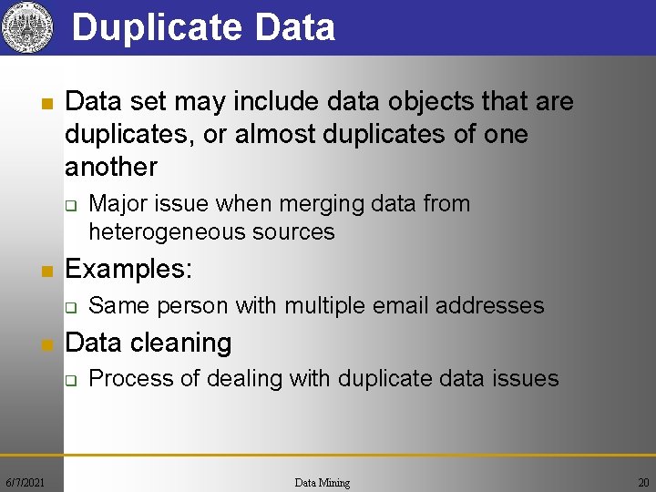 Duplicate Data n Data set may include data objects that are duplicates, or almost