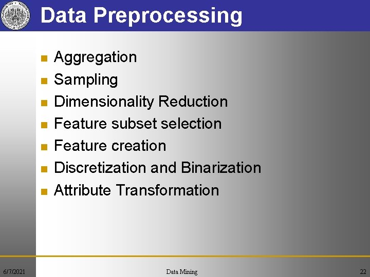 Data Preprocessing n n n n 6/7/2021 Aggregation Sampling Dimensionality Reduction Feature subset selection