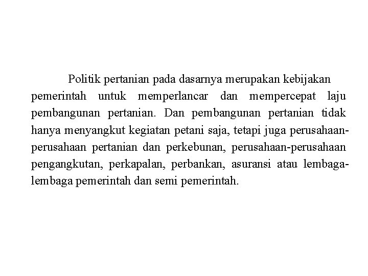 Politik pertanian pada dasarnya merupakan kebijakan pemerintah untuk memperlancar dan mempercepat laju pembangunan pertanian.