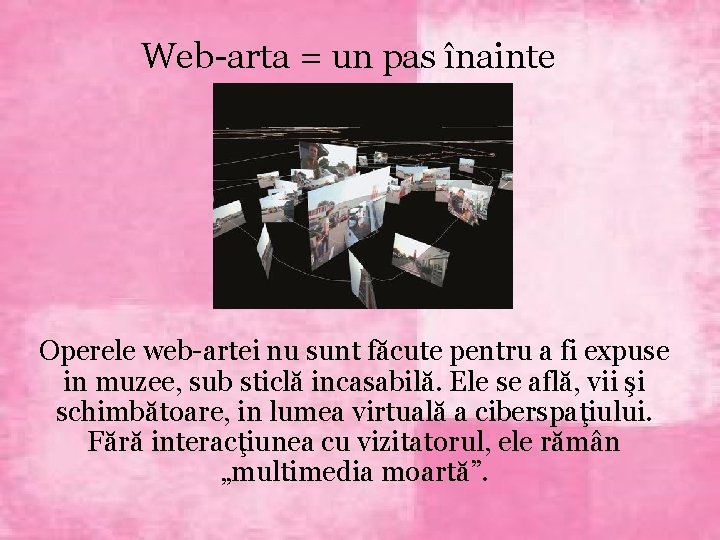 Web-arta = un pas înainte Operele web-artei nu sunt făcute pentru a fi expuse