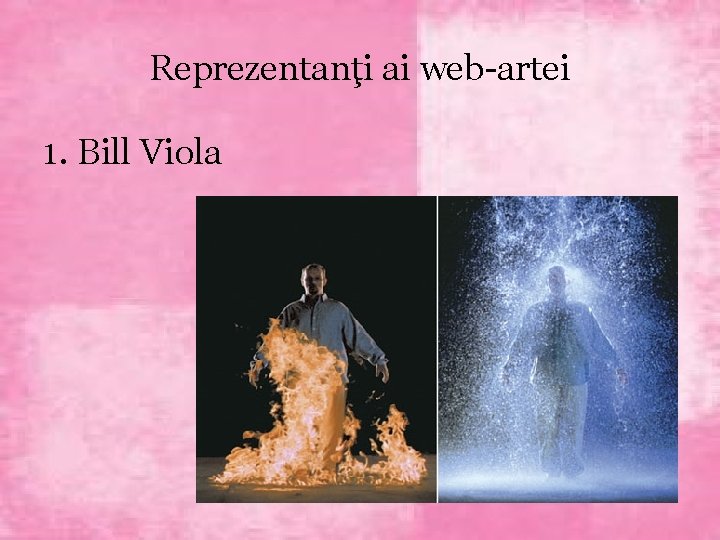 Reprezentanţi ai web-artei 1. Bill Viola 