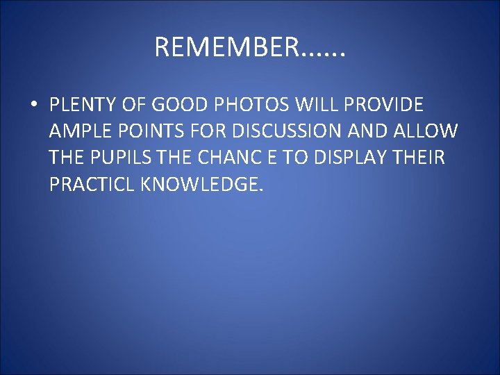 REMEMBER. . . • PLENTY OF GOOD PHOTOS WILL PROVIDE AMPLE POINTS FOR DISCUSSION