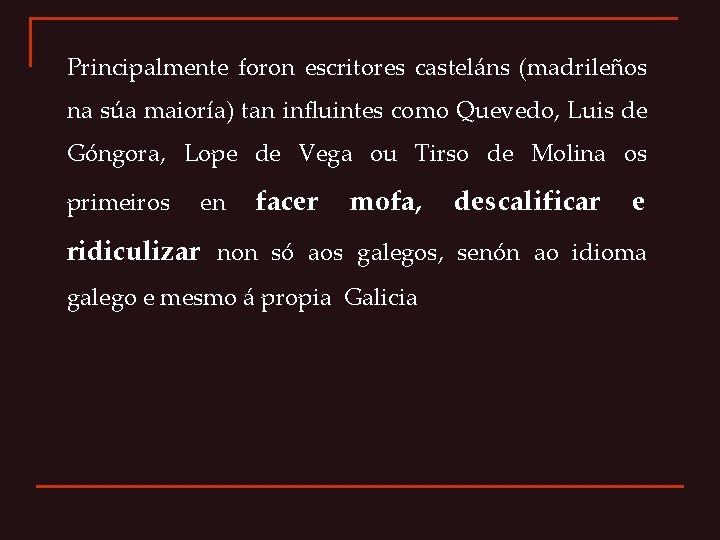 Principalmente foron escritores casteláns (madrileños na súa maioría) tan influintes como Quevedo, Luis de