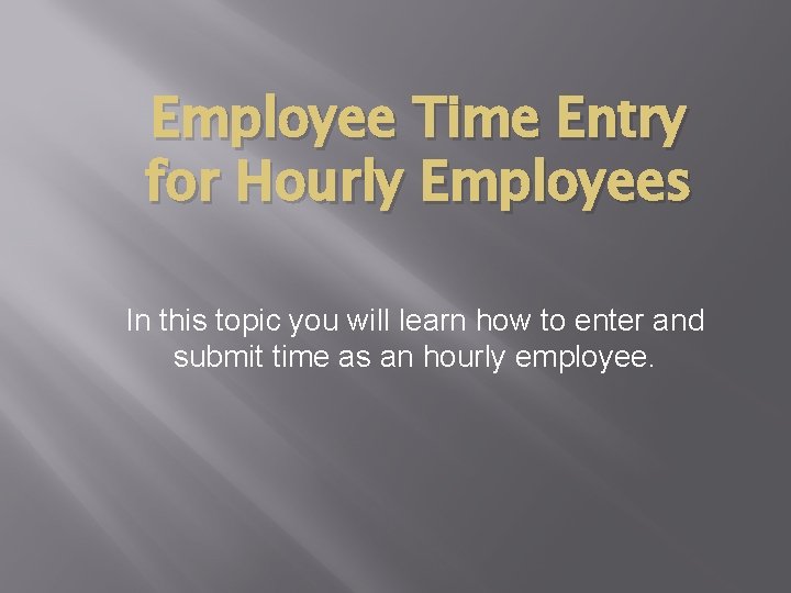 Employee Time Entry for Hourly Employees In this topic you will learn how to