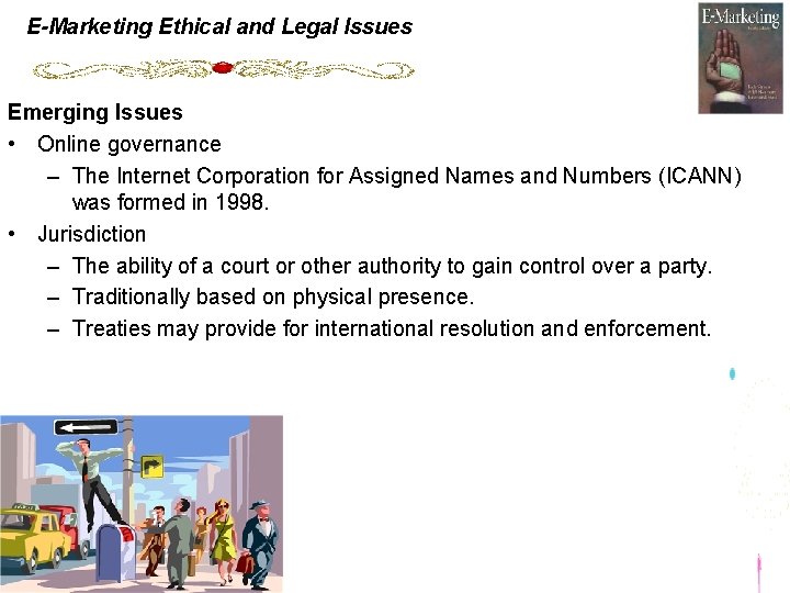 E-Marketing Ethical and Legal Issues Emerging Issues • Online governance – The Internet Corporation