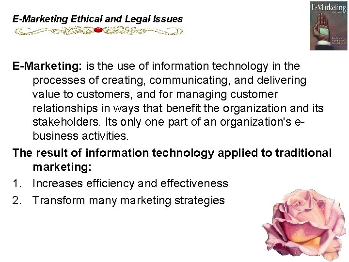 E-Marketing Ethical and Legal Issues E-Marketing: is the use of information technology in the
