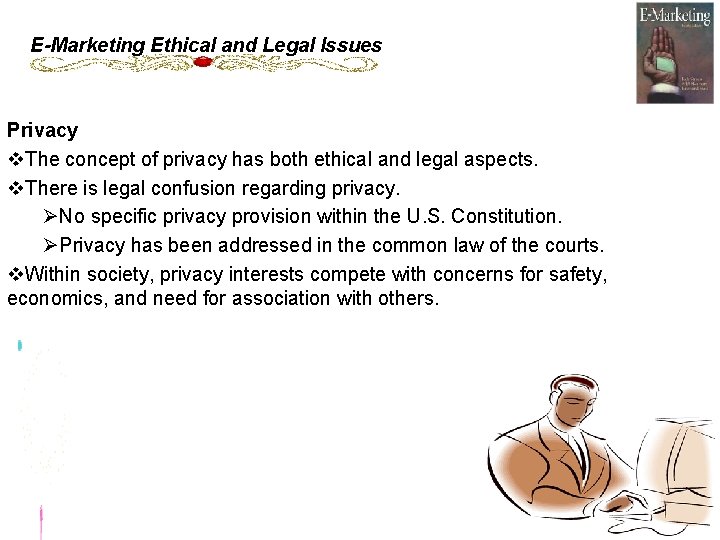 E-Marketing Ethical and Legal Issues Privacy v. The concept of privacy has both ethical