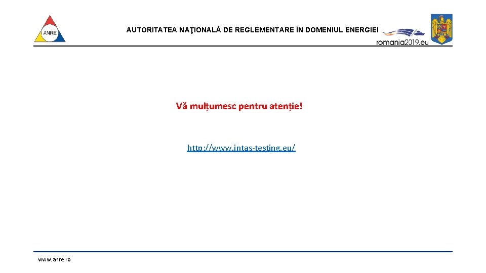 AUTORITATEA NAŢIONALĂ DE REGLEMENTARE ÎN DOMENIUL ENERGIEI Vă mulțumesc pentru atenție! http: //www. intas-testing.