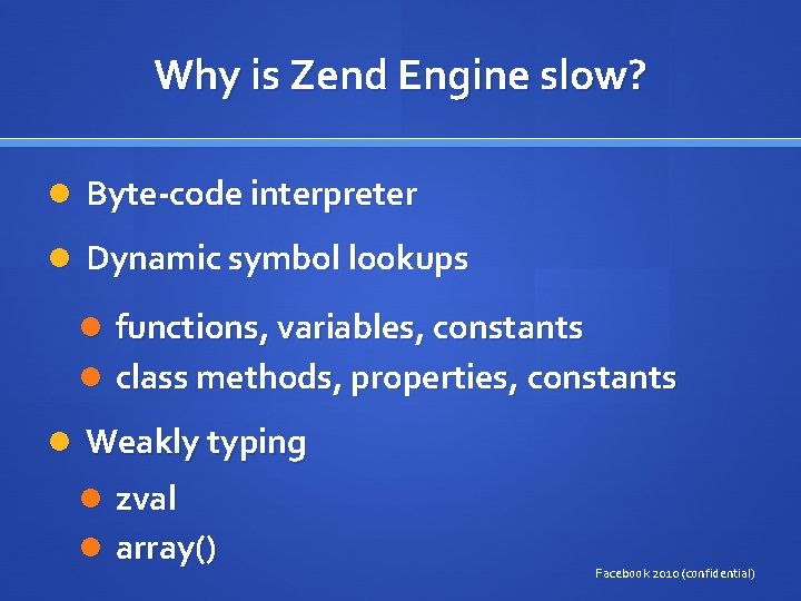 Why is Zend Engine slow? Byte-code interpreter Dynamic symbol lookups functions, variables, constants class