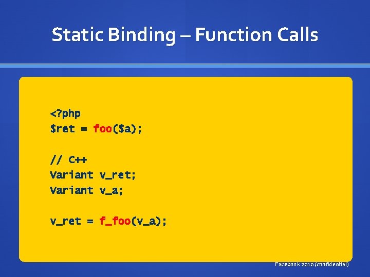 Static Binding – Function Calls <? php $ret = foo($a); // C++ Variant v_ret;