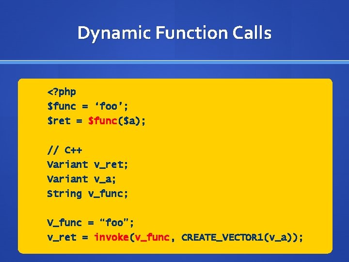 Dynamic Function Calls <? php $func = ‘foo’; $ret = $func($a); // C++ Variant