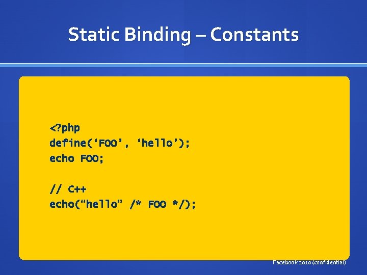 Static Binding – Constants <? php define(‘FOO’, ‘hello’); echo FOO; // C++ echo(“hello” /*