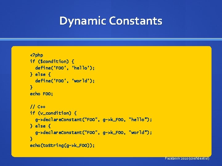 Dynamic Constants <? php if ($condition) { define(‘FOO’, ‘hello’); } else { define(‘FOO’, ‘world’);