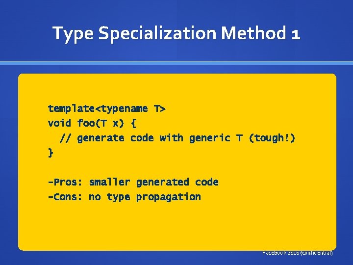 Type Specialization Method 1 template<typename T> void foo(T x) { // generate code with