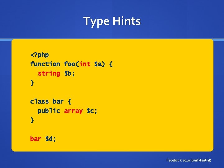 Type Hints <? php function foo(int $a) { string $b; } class bar {