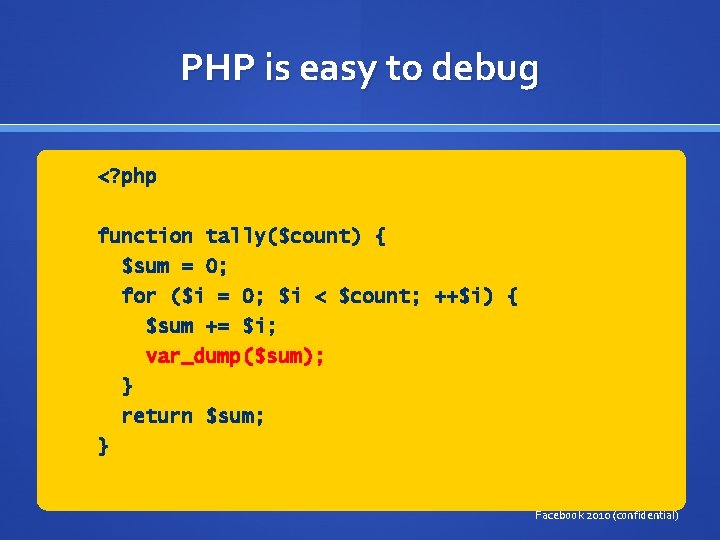 PHP is easy to debug <? php function tally($count) { $sum = 0; for