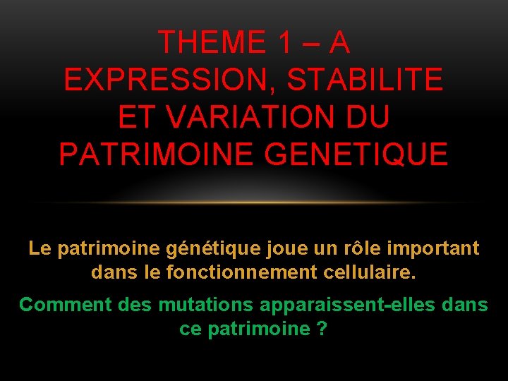 THEME 1 – A EXPRESSION, STABILITE ET VARIATION DU PATRIMOINE GENETIQUE Le patrimoine génétique