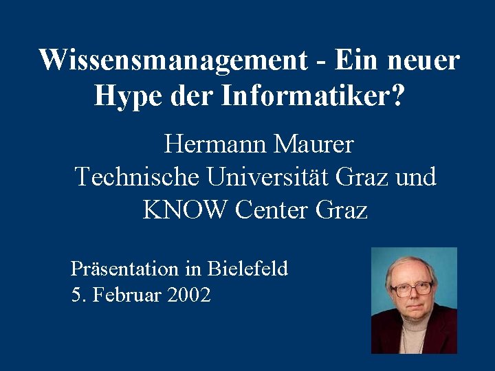 Wissensmanagement - Ein neuer Hype der Informatiker? Hermann Maurer Technische Universität Graz und KNOW