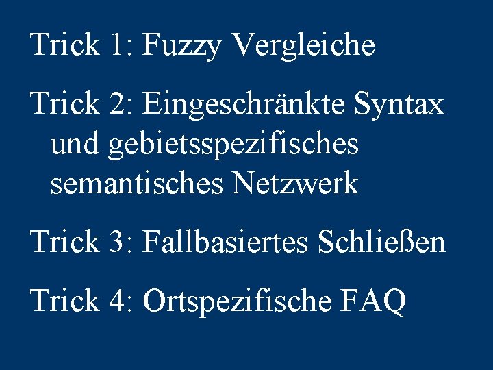 Trick 1: Fuzzy Vergleiche Trick 2: Eingeschränkte Syntax und gebietsspezifisches semantisches Netzwerk Trick 3: