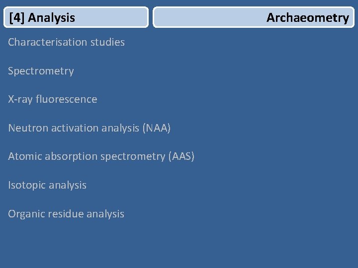 [4] Analysis Characterisation studies Spectrometry X-ray fluorescence Neutron activation analysis (NAA) Atomic absorption spectrometry