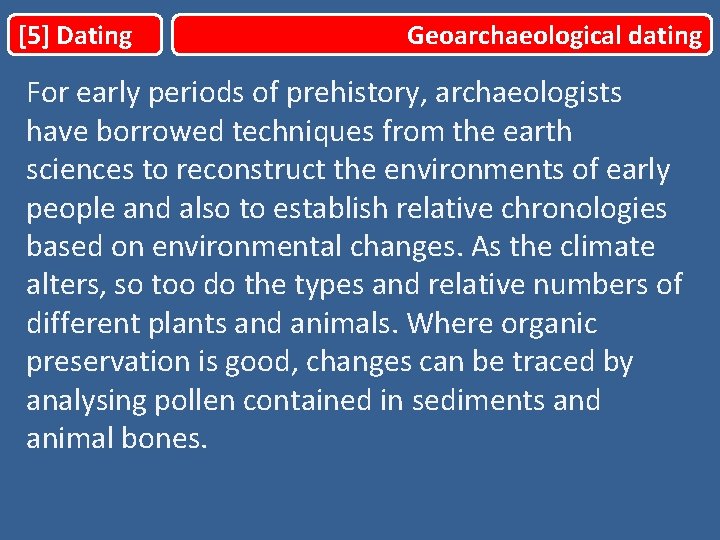 [5] Dating Geoarchaeological dating For early periods of prehistory, archaeologists have borrowed techniques from