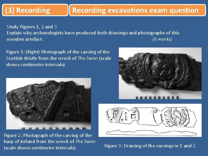 [3] Recording excavations exam question Study Figures 1, 2 and 3 Explain why archaeologists