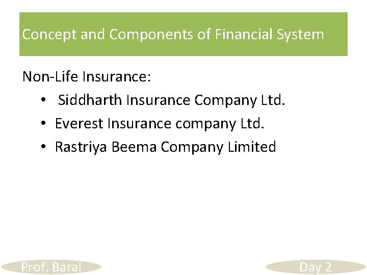 Concept and Components of Financial System Non-Life Insurance: • Siddharth Insurance Company Ltd. •