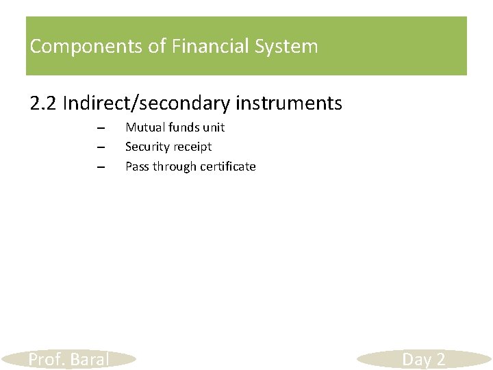 Components of Financial System 2. 2 Indirect/secondary instruments – – – Prof. Baral Mutual