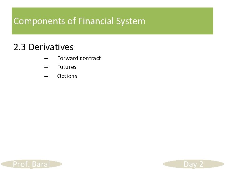 Components of Financial System 2. 3 Derivatives – – – Prof. Baral Forward contract