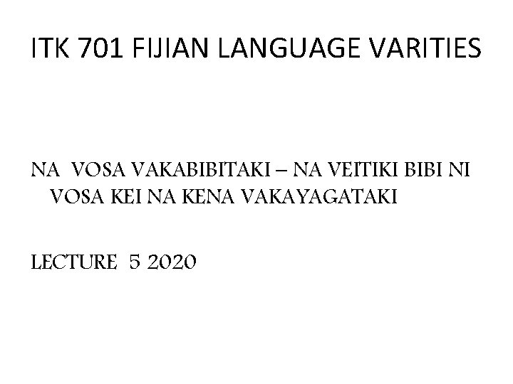 ITK 701 FIJIAN LANGUAGE VARITIES NA VOSA VAKABIBITAKI – NA VEITIKI BIBI NI VOSA