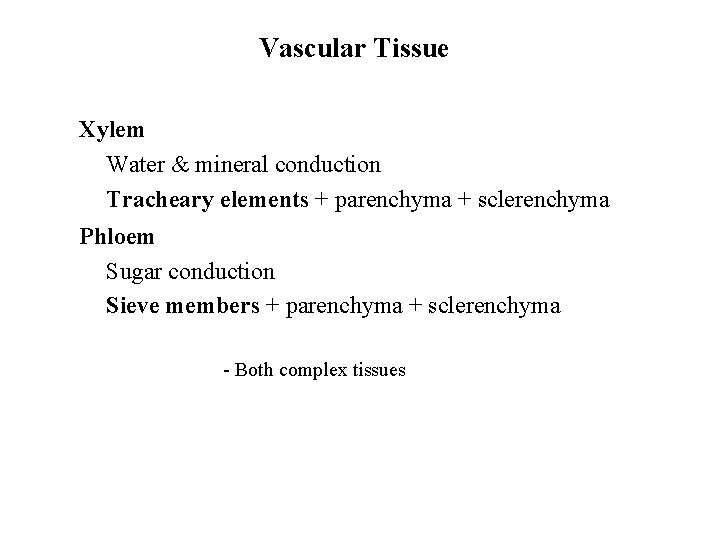 Vascular Tissue Xylem Water & mineral conduction Tracheary elements + parenchyma + sclerenchyma Phloem