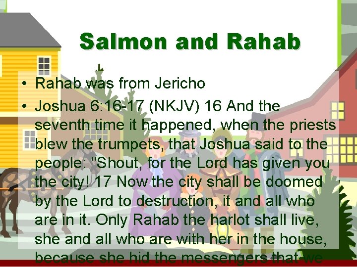 Salmon and Rahab • Rahab was from Jericho • Joshua 6: 16 -17 (NKJV)