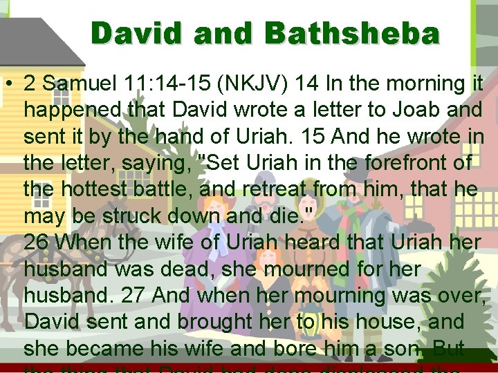 David and Bathsheba • 2 Samuel 11: 14 -15 (NKJV) 14 In the morning