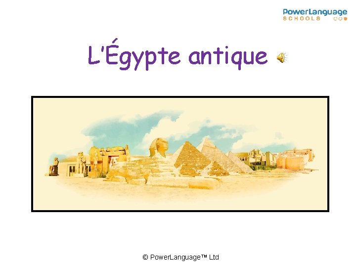L’Égypte antique © Power. Language™ Ltd 