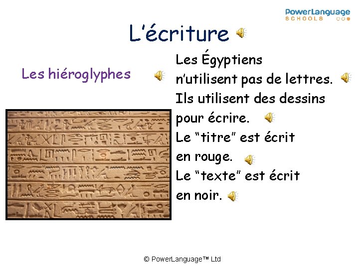 L’écriture Les hiéroglyphes Les Égyptiens n’utilisent pas de lettres. Ils utilisent dessins pour écrire.