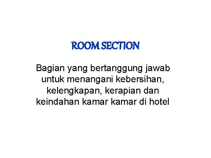 ROOM SECTION Bagian yang bertanggung jawab untuk menangani kebersihan, kelengkapan, kerapian dan keindahan kamar