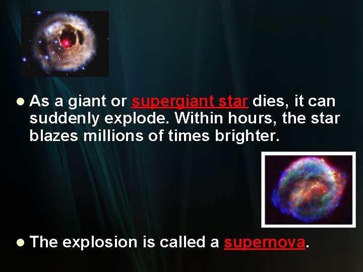 l As a giant or supergiant star dies, it can suddenly explode. Within hours,