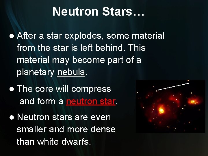 Neutron Stars… l After a star explodes, some material from the star is left