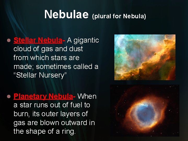 Nebulae (plural for Nebula) l Stellar Nebula- A gigantic cloud of gas and dust