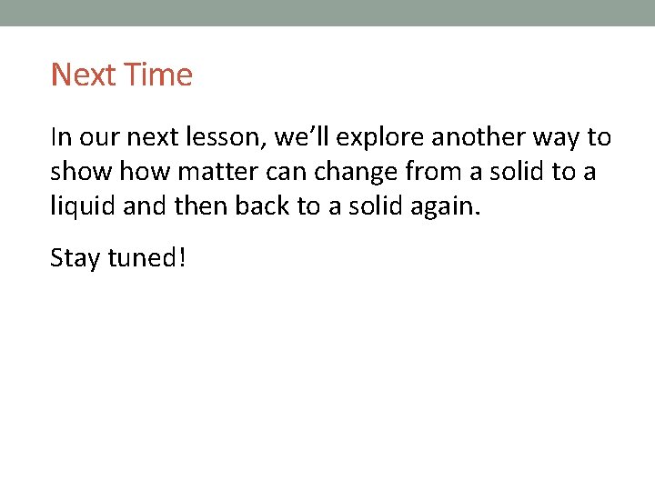 Next Time In our next lesson, we’ll explore another way to show matter can