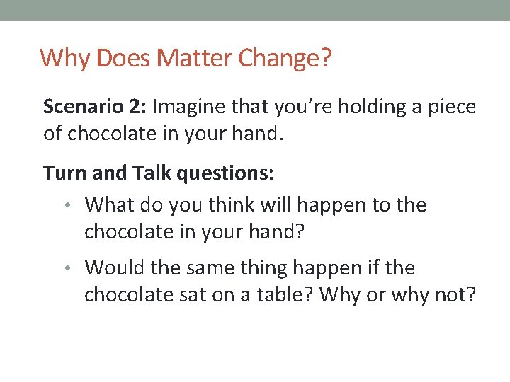 Why Does Matter Change? Scenario 2: Imagine that you’re holding a piece of chocolate