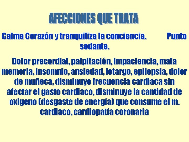 Calma Corazón y tranquiliza la conciencia. sedante. Punto Dolor precordial, palpitación, impaciencia, mala memoria, Calma Corazón y tranquiliza la conciencia. sedante. Punto Dolor precordial, palpitación, impaciencia, mala memoria,