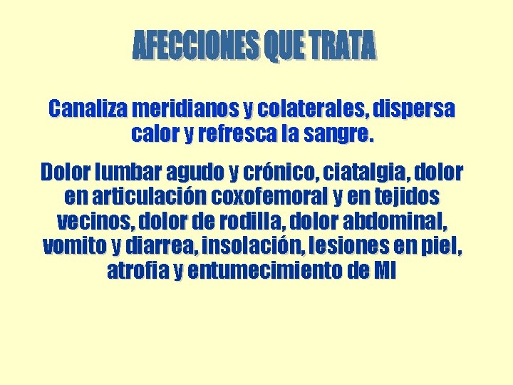 Canaliza meridianos y colaterales, dispersa calor y refresca la sangre. Dolor lumbar agudo y Canaliza meridianos y colaterales, dispersa calor y refresca la sangre. Dolor lumbar agudo y
